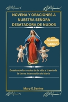 NOVENA Y ORACIONES A NUESTRA SEÑORA DESATADORA DE NUDOS: Desatando los nudos de la vida a través de la tierna intercesión de María (Spanish Edition) B0FLY8L9QL Book Cover