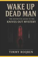 WAKE UP DEAD MAN: The Definitive Guide to the Knives Out Mystery B0G44P87DB Book Cover