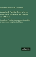 Annuaire de l'Institut des provinces, des sociétés savantes et des congrès scientifiques: Annuaire de l'Institut des provinces, des sociétés savantes et des congrès scientifiques (French Edition) 3563761736 Book Cover