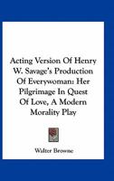 Acting Version of Henry W. Savage's Production of Everywoman: Her Pilgrimage in the Quest of Love 0548402493 Book Cover