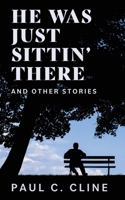 He Was Just Sittin' There And Other Stories B0CWCKT1ZM Book Cover