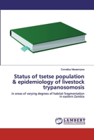 Status of tsetse population & epidemiology of livestock trypanosomosis: in areas of varying degrees of habitat fragmentation in eastern Zambia 6202517360 Book Cover