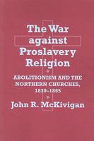 The War Against Proslavery Religion: Abolitionism and Northern Churches, 1830-1865 0801475767 Book Cover