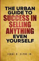 The Urban Guide To Success In Selling Anything Even Yourself: 25 Guiding Principles to Following Your Dream 1980977348 Book Cover