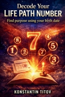 Decode Your Life Path Number: Find purpose using your birth date B0GMCMTMRV Book Cover