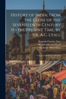 History of India: From the Close of the Seventeenth Century to the Present Time, by Sir. A.C. Lyall: Volume 8 Of History Of India 1021490830 Book Cover