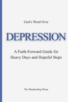 God’s Word Over DEPRESSION: A Faith-Forward Guide for Heavy Days and Hopeful Steps (God’s Word Over Everything) B0GT5XJQQ4 Book Cover