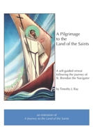 A Pilgrimage to the Land of the Saints : A Self-Guided Retreat Following the Journey of Saint Brendan the Navigator 1719987033 Book Cover