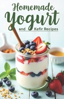 Homemade Yogurt and Kefir Recipes: A complete guide to making your own yogurt and kefir. 100 recipes—from classic to original. B0FGW36GRD Book Cover
