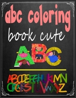 abc coloring book cute: abc coloring books for kids ages 4-8 .An Activity Book for Toddlers and Preschool Kids to Learn the English Alphabet L B084DH32J1 Book Cover