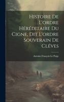 Histoire De L'ordre Héréditaire Du Cigne, Dit L'ordre Souverain De Cléves 1020720417 Book Cover