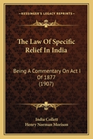 The Law Of Specific Relief In India: Being A Commentary On Act I Of 1877... 1104395681 Book Cover