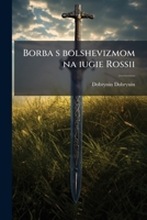 Borba s bolshevizmom na iugie Rossii: uchastie v borbie donskogo kazachestva, fevral 1917-mart 1920 : ocherk 1174810246 Book Cover