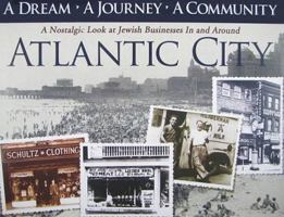 A Dream, A Journey, A Community: A Nostalgic Look at Jewish Businesses in and Around Atlantic City 1935232029 Book Cover
