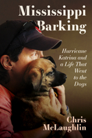 Mississippi Barking: Hurricane Katrina and a Life That Went to the Dogs 1496835980 Book Cover