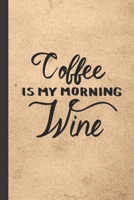 Coffee Is My Morning Wine: Caffeine | But First Coffee | Nurses | Cup of Joe | I love Coffee | Gift Under 10 | Cold Drip | Cafe Work Space | Barista | Coffee Beans | Aficionados | Flat White 1697652565 Book Cover