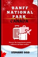 Banff National Park Canada: Discover The Comprehensive pristine wilderness and alpine wonders B0CKP2YX32 Book Cover