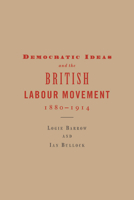 Democratic Ideas and the British Labour Movement, 1880-1914 0521024145 Book Cover