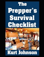 The Prepper’s Survival Checklist: A Complete List of Everything You Need To Outlast A Month Long Disaster (Kurt Johnson's Simple Prepping) B0F6D2MJQW Book Cover