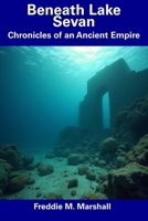 Beneath Lake Sevan: Chronicles of an Ancient Empire B0DTYDJR75 Book Cover