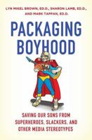 Packaging Boyhood: Saving Our Sons from Superheroes, Slackers, and Other Media Stereotypes 0312379390 Book Cover