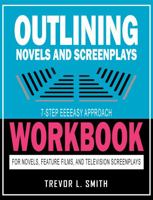 Outlining Novels and Screenplays: 7-step EEEEasy Approach Workbook for Novels, Feature Films, and Television Screenplays 0988838346 Book Cover