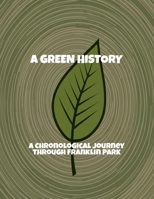 A Green History: A Chronological Journey Through Franklin Park B0FQ45P8NK Book Cover