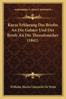 Kurze Erklarung Des Briefes An Die Galater Und Der Briefe An Die Thessalonicher (1841) 1160128243 Book Cover