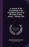 A journal of the proceedings of the Legislative Council of the state of New-Jersey .. Volume 1783 1149385502 Book Cover