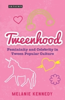 Tweenhood: Femininity and Celebrity in Tween Popular Culture 1350157430 Book Cover