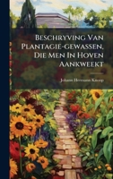 Beschryving Van Plantagie-gewassen, Die Men In Hoven Aankweekt (Dutch Edition) B0FK7LFNTY Book Cover