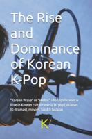 The Rise and Dominance of Korean K-Pop: "Korean Wave" or "Hallyu" The significance & Rise in Korean culture music (K-pop), dramas (K-dramas), movies, ... Rhythms: Great Music that Shaped the World) B0FJ7C9XGT Book Cover