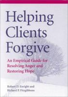 Helping Clients Forgive: An Empirical Guide for Resolving Anger and Restoring Hope 1557986894 Book Cover