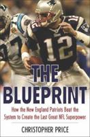 The Blueprint: How the New England Patriots Beat the System to Create the Last Great NFL Superpower 0312384858 Book Cover