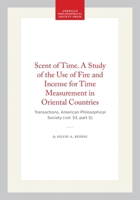 Scent of Time. A Study of the Use of Fire and Incense for Time Measurement in Oriental Countries: Transactions, American Philosophical Society (vol. ... of the American Philosophical Society) 1422376249 Book Cover