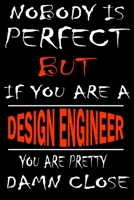 Nobody is perfect but if you'are a DESIGN ENGINEER you're pretty damn close: This Journal is the new gift for DESIGN ENGINEER it WILL Help you to organize your life and to work on your goals for girls 1661347002 Book Cover