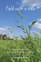 Field with a View: Science and faith in a time of climate change 1849526419 Book Cover