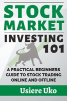 Stock Market Investing 101: A Practical Beginners Guide to Online and Offline Stock Trading B0BYGNFRLF Book Cover