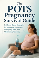 The POTS Pregnancy Survival Guide: Evidence-Based Strategies for Managing Symptoms, Navigating Birth, and Optimizing Recovery 1764272005 Book Cover