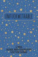 Unfuckwithable: 52 Week Alcohol Addiction Recovery Gratitude Journal With Daily and Weekly Gratitude and Affirmations 1691936545 Book Cover