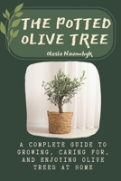 The Potted Olive Tree: A Complete Guide to Growing, Caring For, and Enjoying Olive Trees at Home B0F1D4H63M Book Cover