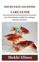 SHUBUNKIN GOLDFISH CARE GUIDE: Care, food, behavior, health, Size, Lifespan, tank meet and More B099TQ6BQT Book Cover