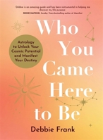 Who You Came Here to Be: Astrology to Unlock Your Cosmic Potential and Manifest Your Destiny 1837822697 Book Cover