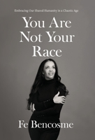 You Are Not Your Race: Embracing Our Shared Humanity in a Chaotic Age 1544534450 Book Cover
