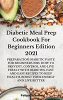 Diabetic Meal Prep Cookbook For Beginners Edition 2021: Preparation Diabetic Paste for Beginners 2021, How to Prevent, Control and Live Freely with ... Health, Boost Your Energy and Live Better 1802332065 Book Cover