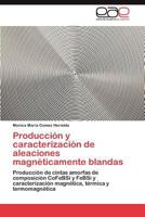 Producción y caracterización de aleaciones magnéticamente blandas: Producción de cintas amorfas de composición CoFeBSi y FeBSi y caracterización magnética, térmica y termomagnética 3846560456 Book Cover