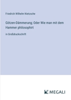 Götzen-Dämmerung; Oder Wie man mit dem Hammer philosophirt: in Großdruckschrift (German Edition) 3387063822 Book Cover