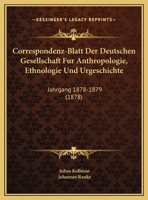 Correspondenz-Blatt Der Deutschen Gesellschaft Fur Anthropologie, Ethnologie Und Urgeschichte: Jahrgang 1878-1879 (1878) 1169770150 Book Cover