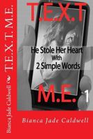 T.E.X.T. M.E.: He Stole Her Heart WIth 2 Simple Words 1495229254 Book Cover
