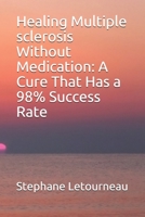 Healing Multiple sclerosis Without Medication: A Cure That Has a 98% Success Rate B08DSZ33LN Book Cover